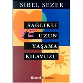 SAĞLIKLI VE UZUN YAŞAM KILAVUZU - SIBEL SEZER