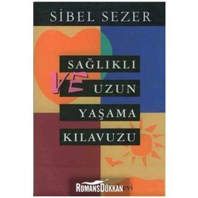 SAĞLIKLI VE UZUN YAŞAM KILAVUZU - SIBEL SEZER