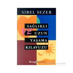 SAĞLIKLI VE UZUN YAŞAM KILAVUZU - SIBEL SEZER