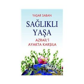 Sağlıklı Yaşa Azrail'i Ayakta Karşıla Yaşar Saban