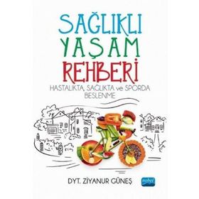 Sağlıklı Yaşam Rehberi Hastalıkta Sağlıkta ve Sporda Beslenme - Nobel Yayınevi