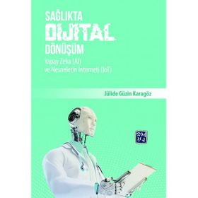 Sağlıkta Dijital Dönüşüm Yapay Zeka ve Nesnelerin İnterneti - Jülide Güzin Karagöz