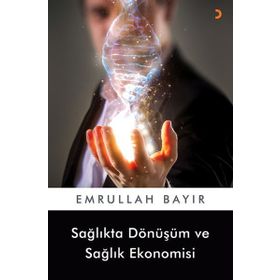 Sağlıkta Dönüşüm ve Sağlık Ekonomisi - Emrullah Bayır