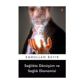 Sağlıkta Dönüşüm ve Sağlık Ekonomisi - Emrullah Bayır