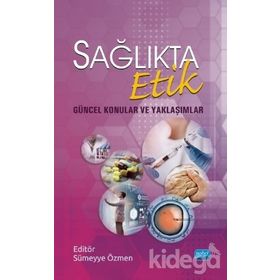 Sağlıkta Etik - Güncel Konular Ve Yaklaşımlar - Aynur Toraman