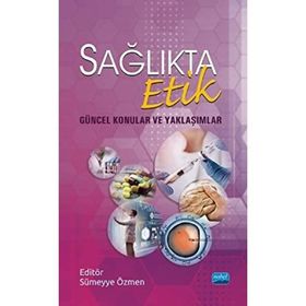 Sağlıkta Etik - Güncel Konular Ve Yaklaşımlar - Aynur Toraman