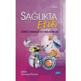 Sağlıkta Etik - Güncel Konular Ve Yaklaşımlar - Aynur Toraman