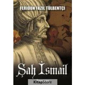 Şah İsmail - ferudun fazil tulbentci