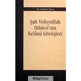 ŞAH VELIYYULLAH DIHLEVI´NIN KELAMI GÖRÜŞLERİ - MEHMET İLHAN