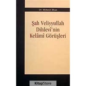 ŞAH VELIYYULLAH DIHLEVI´NIN KELAMI GÖRÜŞLERİ - MEHMET İLHAN