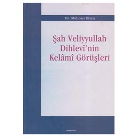 ŞAH VELIYYULLAH DIHLEVI´NIN KELAMI GÖRÜŞLERİ - MEHMET İLHAN