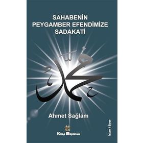 Sahabenin Peygamber Efendimize Sadakati - Ahmet Sağlam