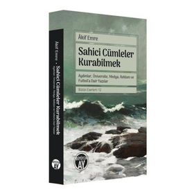 Sahici Cümleler Kurabilmek Aydınlar Üniversite Medya Reklam ve Futbola Dair Yazılar Bütün Eserleri Akif Emre