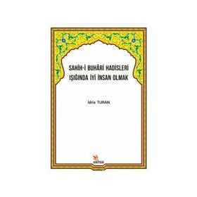 Sahih-i Buhari Hadisleri Işığında İyi İnsan Olmak İdris Turan