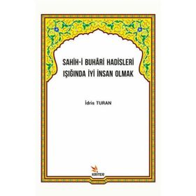 Sahih-i Buhari Hadisleri Işığında İyi İnsan Olmak İdris Turan