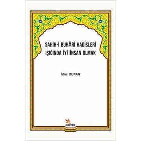 Sahih-i Buhari Hadisleri Işığında İyi İnsan Olmak İdris Turan
