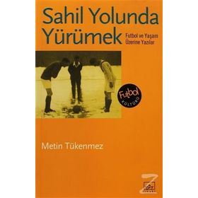 SAHIL YOLUNDA YÜRÜMEK FUTBOL VE YAŞAM ÜZERİNE YAZILAR - METIN TÜKENMEZ