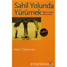 SAHIL YOLUNDA YÜRÜMEK FUTBOL VE YAŞAM ÜZERİNE YAZILAR - METIN TÜKENMEZ