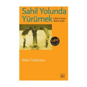 SAHIL YOLUNDA YÜRÜMEK FUTBOL VE YAŞAM ÜZERİNE YAZILAR - METIN TÜKENMEZ