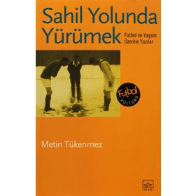 SAHIL YOLUNDA YÜRÜMEK FUTBOL VE YAŞAM ÜZERİNE YAZILAR - METIN TÜKENMEZ