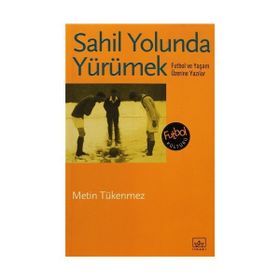 SAHIL YOLUNDA YÜRÜMEK FUTBOL VE YAŞAM ÜZERİNE YAZILAR - METIN TÜKENMEZ