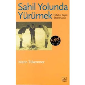 Sahil Yolunda YürümekFutbol ve Yaşam Üzerine Yazılar - Metin Tükenmez