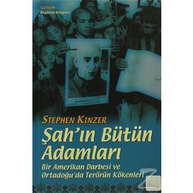 ŞAH'IN BÜTÜN ADAMLARI BIR AMERIKAN DARBESI VE ORTADOĞU'DA TERÖRÜN KÖKENLERİ - STEPHEN KINZER