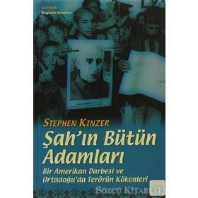 ŞAH'IN BÜTÜN ADAMLARI BIR AMERIKAN DARBESI VE ORTADOĞU'DA TERÖRÜN KÖKENLERİ - STEPHEN KINZER