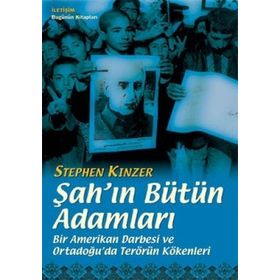 ŞAH'IN BÜTÜN ADAMLARI BIR AMERIKAN DARBESI VE ORTADOĞU'DA TERÖRÜN KÖKENLERİ - STEPHEN KINZER