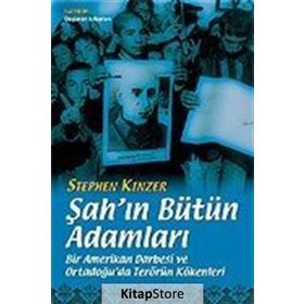 ŞAH'IN BÜTÜN ADAMLARI BIR AMERIKAN DARBESI VE ORTADOĞU'DA TERÖRÜN KÖKENLERİ - STEPHEN KINZER