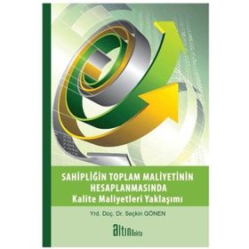 SAHİPLİĞİN TOPLAM MALIYETININ HESAPLANMASINDA KALITE MALIYETLERI YAKLAŞIMI - SEÇKİN GÖNEN