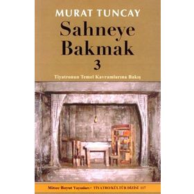 SAHNEYE BAKMAK 3 TIYATRONUN TEMEL KAVRAMLARINA BAKIŞ - MURAT TUNCAY