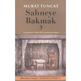 SAHNEYE BAKMAK 3 TIYATRONUN TEMEL KAVRAMLARINA BAKIŞ - MURAT TUNCAY