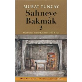 SAHNEYE BAKMAK 3 TIYATRONUN TEMEL KAVRAMLARINA BAKIŞ - MURAT TUNCAY