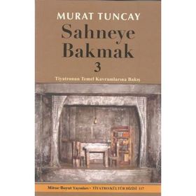 SAHNEYE BAKMAK 3 TIYATRONUN TEMEL KAVRAMLARINA BAKIŞ - MURAT TUNCAY