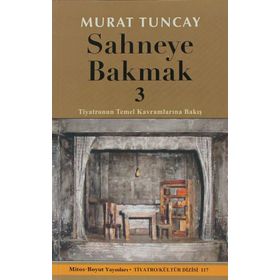 SAHNEYE BAKMAK 3 TIYATRONUN TEMEL KAVRAMLARINA BAKIŞ - MURAT TUNCAY