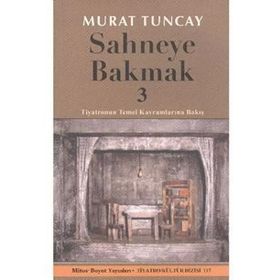 SAHNEYE BAKMAK 3 TIYATRONUN TEMEL KAVRAMLARINA BAKIŞ - MURAT TUNCAY