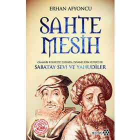 SAHTE MESIH OSMANLI BELGELERI IŞIĞINDA DÖNMELIĞIN KURUCUSU SABATAY SEVI VE YAHUDILER - ERHAN AFYONCU