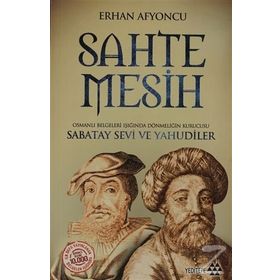 SAHTE MESIH OSMANLI BELGELERI IŞIĞINDA DÖNMELIĞIN KURUCUSU SABATAY SEVI VE YAHUDILER - ERHAN AFYONCU