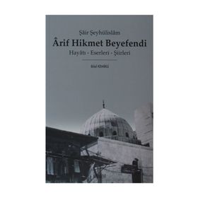 ŞAİR ŞEYHÜLİSLAM ARIF HIKMET BEYEFENDI HAYATI - ESERLERI - ŞİİRLERİ - BILAL KEMIKLI