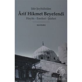 ŞAİR ŞEYHÜLİSLAM ARIF HIKMET BEYEFENDI HAYATI - ESERLERI - ŞİİRLERİ - BILAL KEMIKLI