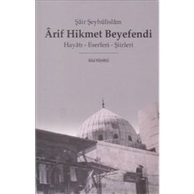 ŞAİR ŞEYHÜLİSLAM ARIF HIKMET BEYEFENDI HAYATI - ESERLERI - ŞİİRLERİ - BILAL KEMIKLI
