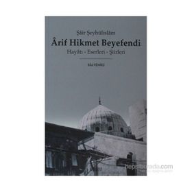 ŞAİR ŞEYHÜLİSLAM ARIF HIKMET BEYEFENDI HAYATI - ESERLERI - ŞİİRLERİ - BILAL KEMIKLI