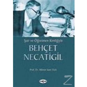 ŞAİR VE ÖĞRETMEN KİMLİĞİYLE BEHÇET NECATIGIL - HIKMET SAMI TÜRK