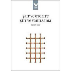 ŞAİR VE OTORITE ŞİİR VE YANILSAMA - HAYATI BAKI