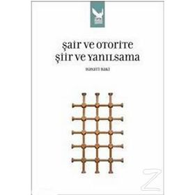 ŞAİR VE OTORITE ŞİİR VE YANILSAMA - HAYATI BAKI