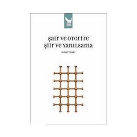 ŞAİR VE OTORITE ŞİİR VE YANILSAMA - HAYATI BAKI