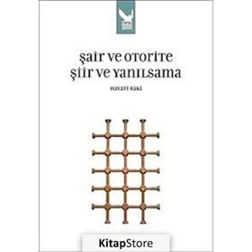 ŞAİR VE OTORITE ŞİİR VE YANILSAMA - HAYATI BAKI