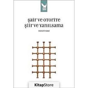 ŞAİR VE OTORITE ŞİİR VE YANILSAMA - HAYATI BAKI