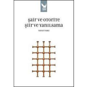 ŞAİR VE OTORITE ŞİİR VE YANILSAMA - HAYATI BAKI